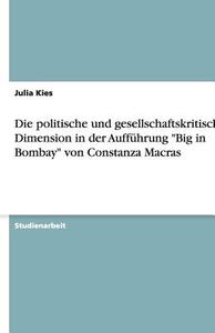 Die Politische Und Gesellschaftskritische Dimension in Der Aufführung Big in Bombay Von Constanza Macras di Julia Kies edito da Grin Verlag