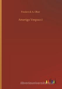 Amerigo Vespucci di Frederick A. Ober edito da Outlook Verlag