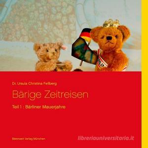 Bärige Zeitreisen - Teil 1: Bärliner Mauerjahre di Ursula Fellberg edito da Books on Demand