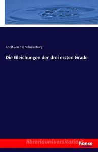 Die Gleichungen der drei ersten Grade di Adolf Von Der Schulenburg edito da hansebooks