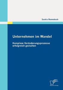 Unternehmen im Wandel: Komplexe Veränderungsprozesse erfolgreich gestalten di Saskia Rennebach edito da Diplomica Verlag