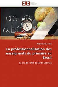 La professionnalisation des enseignants du primaire au Brésil di RIBEIRO VALLE IONE edito da Editions universitaires europeennes EUE