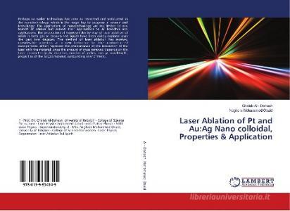 Laser Ablation of Pt and Au:Ag Nano colloidal, Properties & Application di Ghaleb Al - Dahash, Nagham Mohammed Obaid edito da LAP LAMBERT Academic Publishing