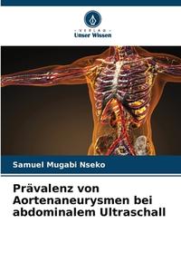 Prävalenz von Aortenaneurysmen bei abdominalem Ultraschall di Samuel Mugabi Nseko edito da Verlag Unser Wissen
