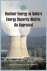 Nuclear Energy in India's Energy Security Matrix: An Appraisal di Ajay Chaturvedi edito da VIJ BOOKS INDIA