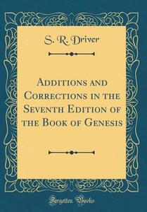 Additions and Corrections in the Seventh Edition of the Book of Genesis (Classic Reprint) di S. R. Driver edito da Forgotten Books