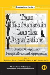 Team Effectiveness In Complex Organizations di Dr. Eduardo Salas, Gerald F. Goodwin, C. Shawn Burke edito da Taylor & Francis Ltd