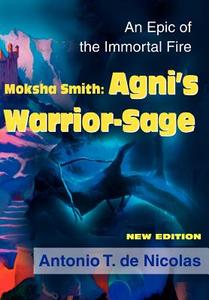 Moksha Smith: AGNI's Warrior-Sage: An Epic of the Immortal Fire New Edition di Antonio T. de Nicolas edito da AUTHORHOUSE