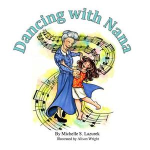 Dancing with Nana di Michelle S. Lazurek edito da Michelle S Lazurek- Author