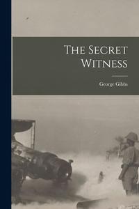 The Secret Witness [microform] di George Gibbs edito da LIGHTNING SOURCE INC