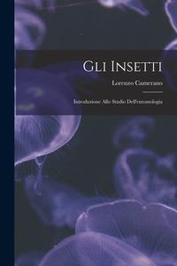 Gli insetti: Introduzione allo studio dell'entomologia di Lorenzo Camerano edito da LEGARE STREET PR