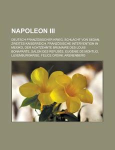 Napoleon III. di Quelle Wikipedia edito da Books LLC, Reference Series