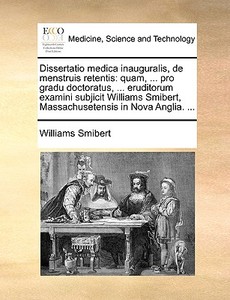 Dissertatio Medica Inauguralis, De Menstruis Retentis di Williams Smibert edito da Gale Ecco, Print Editions