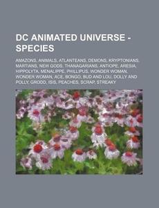 Dc Animated Universe - Species: Amazons, di Source Wikia edito da Books LLC, Wiki Series