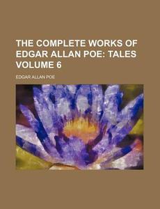 The Complete Works of Edgar Allan Poe Volume 6; Tales di Edgar Allan Poe edito da Rarebooksclub.com
