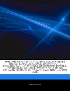 August Vollmer, Bernard Kerik, Bull Connor, Tom Potter, Tim Mccarthy, Kathleen O'toole, Fred Heineman, Denver S. Dickerson, Lee Donohue, Raymond Kelly di Hephaestus Books edito da Hephaestus Books