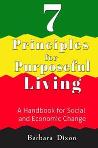 7 Principles for Purposeful Living di Barbara Dixon edito da Lulu.com