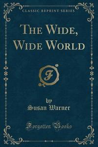 The Wide, Wide World (classic Reprint) di Susan Warner edito da Forgotten Books