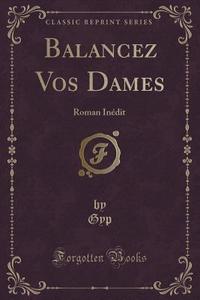 Balancez Vos Dames di Gyp Gyp edito da Forgotten Books