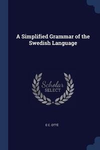 A Simplified Grammar Of The Swedish Lang di E C. OTT edito da Lightning Source Uk Ltd