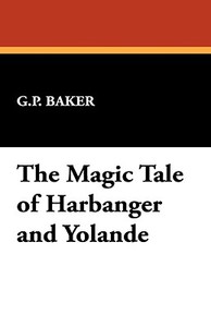 The Magic Tale of Harbanger and Yolande di G. P. Baker edito da Wildside Press