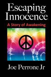 Escaping Innocence: A Story of Awakening di Joe Perrone edito da Createspace Independent Publishing Platform
