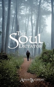 The Soul Dictator di Ashish Banerjee edito da iUniverse
