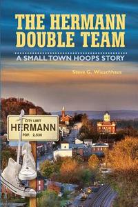 The Hermann Double Team: A Small Town Hoops Story di Steve Wieschhaus edito da DOG EAR PUB LLC