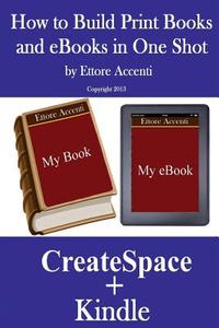How to Build Print Books and eBooks in One Shot: By Using Createspace and Kindle di Ettore Accenti edito da Createspace