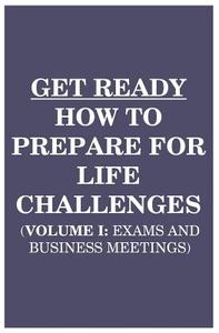 Get Ready: How to Prepare for Life Challenges (Vol 1: Exams and Business Meetings) di Can Akdeniz edito da Createspace