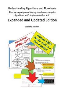 Understanding Algorithms and Flowcharts: Step by Step Explanations of Simple and Complex Algorithms with Implementation in C di Luciano Manelli edito da Createspace