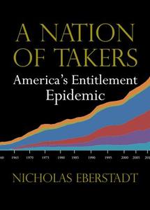 A Nation of Takers: America's Entitlement Epidemic di Nicholas Eberstadt edito da TEMPLETON FOUNDATION PR