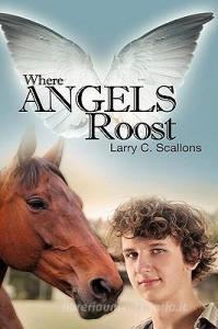 Where Angels Roost di Larry C. Scallons edito da XULON PR