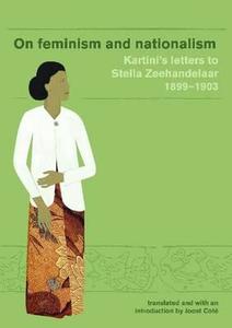 On Feminism and Nationalism: Kartini's Letters to Stella Zeehandelaar 1899-1903 (Revised Edition) di Raden Ajeng Kartini edito da MONASH UNIV PUB