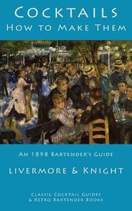 Cocktails: How to Make Them: An 1898 Bartender's Guide di Livermore &. Knight edito da Kalevala Books