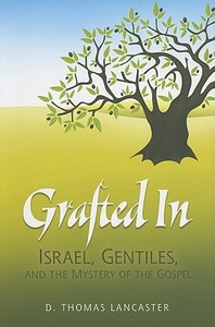 Grafted in: Israel, Gentiles, and the Mystery of the Gospel di Thomas Lancaster edito da Messianic Jewish Publisher