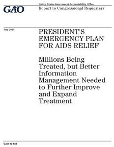 President's Emergency Plan for AIDS Relief: Millions Being Treated, But Better Information Management Needed to Further Improve and Expand Treatment di United States Government Account Office edito da Createspace Independent Publishing Platform