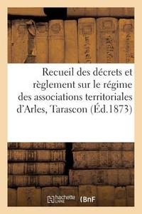 Recueil Décrets Et Règlement Sur Régime Associations Territoriales Arles, Tarascon Et N-D de la Mer di Sans Auteur edito da HACHETTE LIVRE