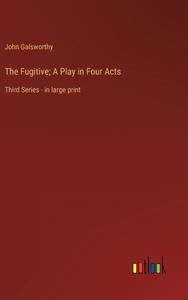 The Fugitive; A Play in Four Acts di John Galsworthy edito da Outlook Verlag
