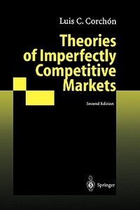 Theories of Imperfectly Competitive Markets di Luis C. Corchon edito da Springer Berlin Heidelberg