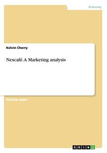 Nescaf . A Marketing Analysis di Kelvin Cherry edito da Grin Publishing