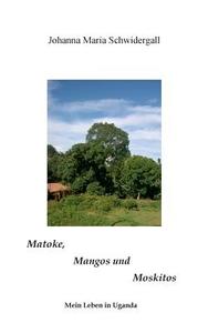 Matoke, Mangos und Moskitos di Johanna Maria Schwidergall edito da Books on Demand