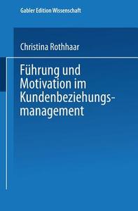 Führung und Motivation im Kundenbeziehungsmanagement di Christina Rothhaar edito da Deutscher Universitätsverlag