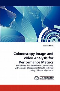 Colonoscopy Image and Video Analysis for Performance Metrics di Avnish Malik edito da LAP Lambert Acad. Publ.