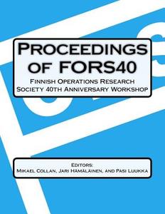 Proceedings of Fors40 Finnish Operations Research Society 40 Th Anniversary Workshop: Decision-Making and Optimization di Prof Mikael Collan edito da Lut Scientific and Expertise Publications