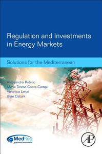 Regulation and Investments in Energy Markets di Alessandro Rubino, Ilhan Ozturk, Veronica Lenzi edito da Elsevier Science Publishing Co Inc