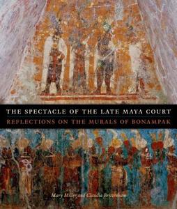 The Spectacle of the Late Maya Court di Mary Miller, Claudia Brittenham edito da University of Texas Press