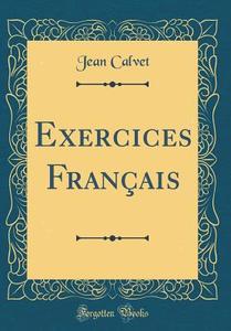 Exercices Français (Classic Reprint) di Jean Calvet edito da Forgotten Books