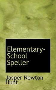 Elementary-school Speller di Jasper Newton Hunt edito da Bibliolife