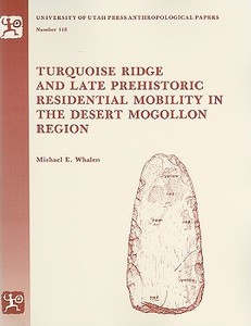 Turquoise Ridge and Late Prehistoric Residential Mobility in the Desert Mogollon Region di Michael Whalen edito da The University of Utah Press